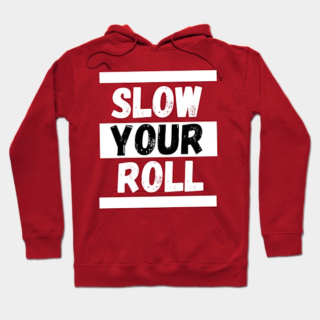 Slow Your Roll Hoodie by KingzDesigns